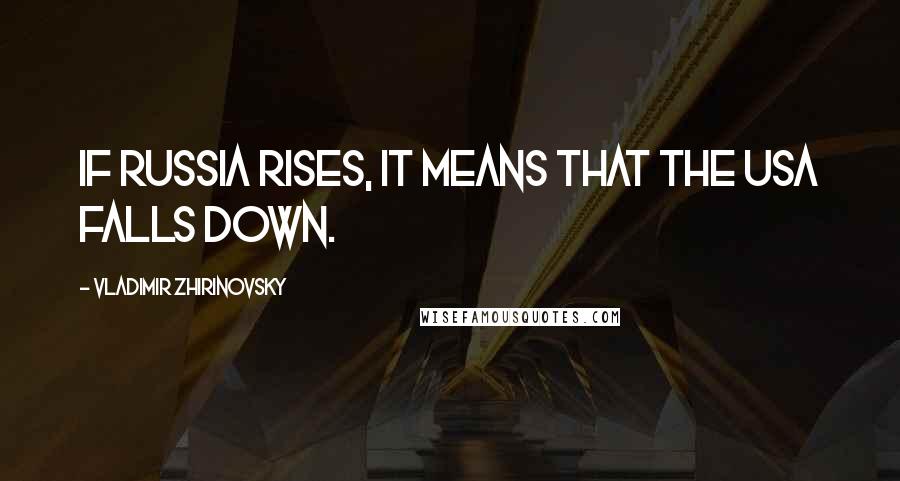 Vladimir Zhirinovsky Quotes: If Russia rises, it means that the USA falls down.