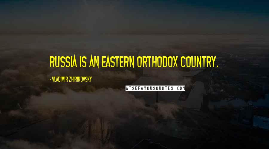 Vladimir Zhirinovsky Quotes: Russia is an Eastern Orthodox country.