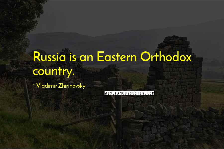 Vladimir Zhirinovsky Quotes: Russia is an Eastern Orthodox country.