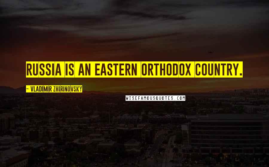 Vladimir Zhirinovsky Quotes: Russia is an Eastern Orthodox country.