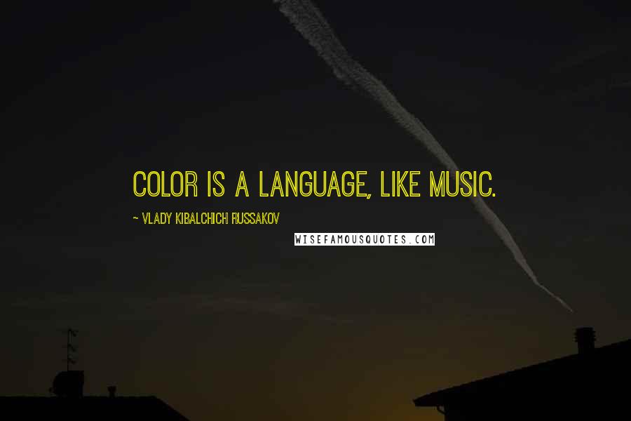 Vlady Kibalchich Russakov Quotes: Color is a language, like music.