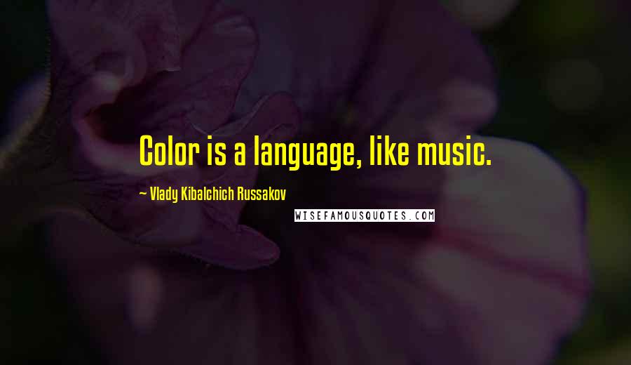 Vlady Kibalchich Russakov Quotes: Color is a language, like music.