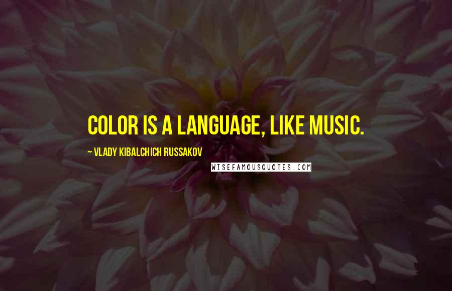 Vlady Kibalchich Russakov Quotes: Color is a language, like music.