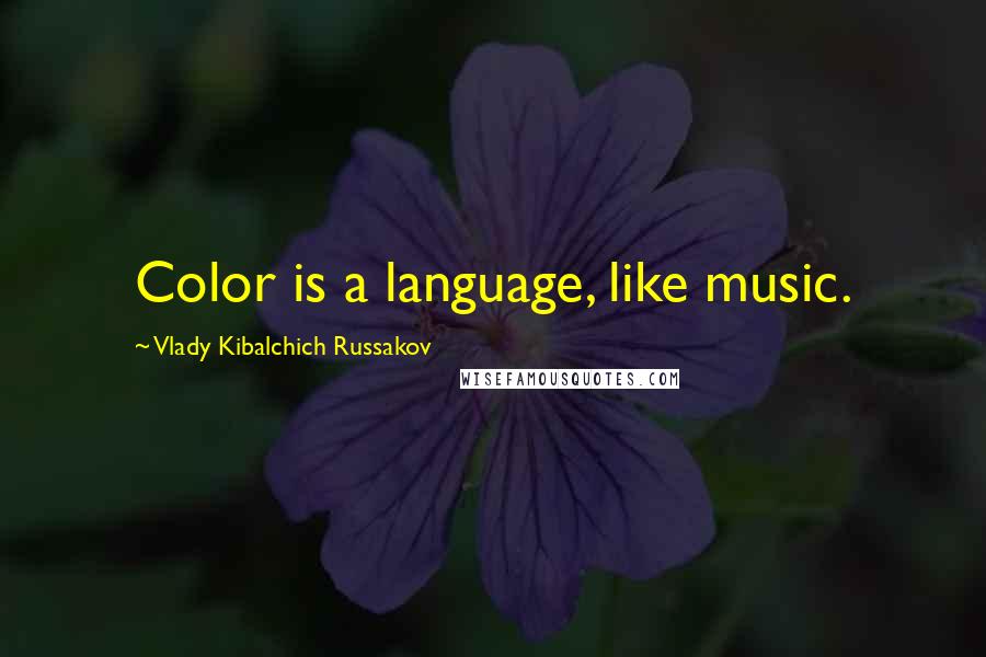 Vlady Kibalchich Russakov Quotes: Color is a language, like music.