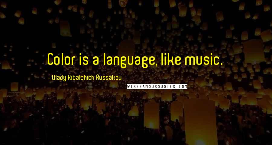 Vlady Kibalchich Russakov Quotes: Color is a language, like music.