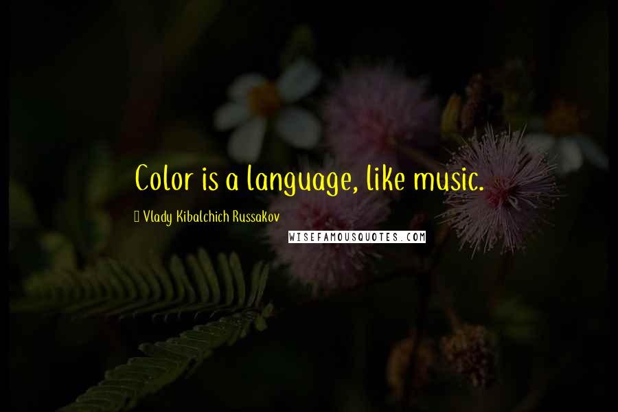 Vlady Kibalchich Russakov Quotes: Color is a language, like music.