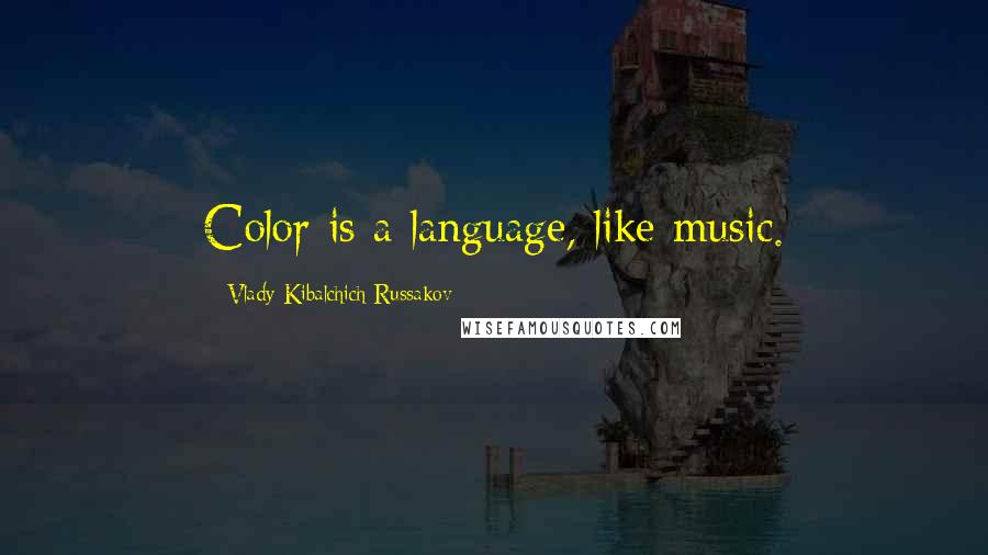 Vlady Kibalchich Russakov Quotes: Color is a language, like music.