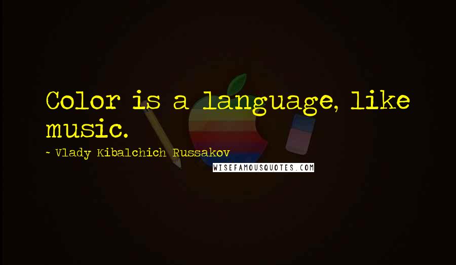 Vlady Kibalchich Russakov Quotes: Color is a language, like music.
