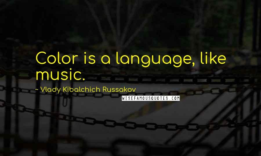 Vlady Kibalchich Russakov Quotes: Color is a language, like music.