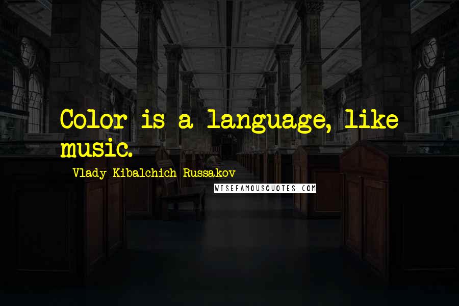 Vlady Kibalchich Russakov Quotes: Color is a language, like music.