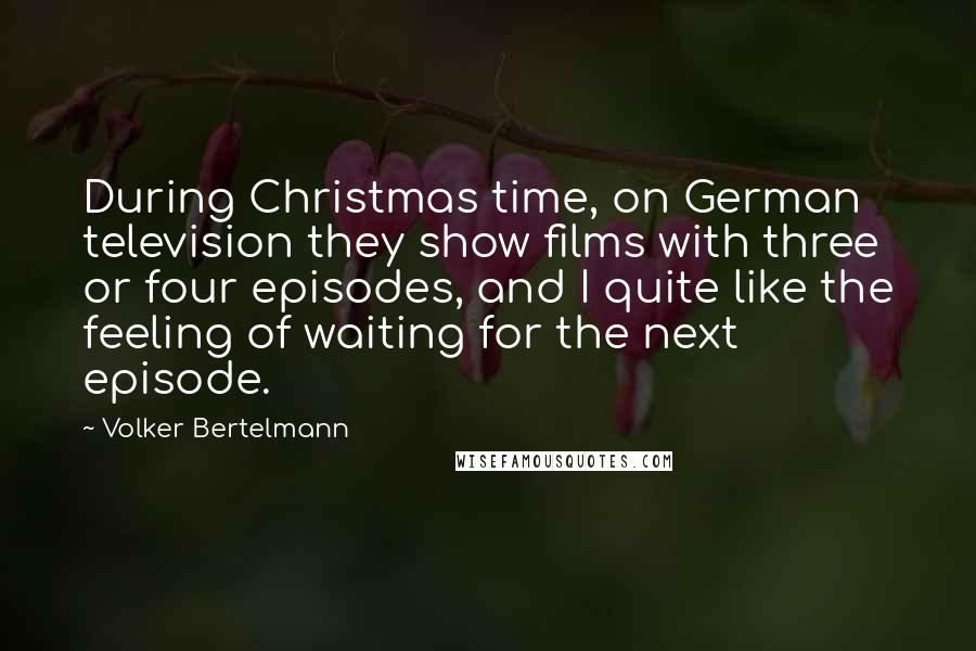 Volker Bertelmann Quotes: During Christmas time, on German television they show films with three or four episodes, and I quite like the feeling of waiting for the next episode.