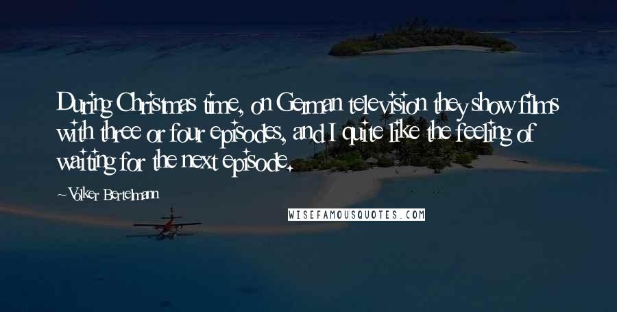Volker Bertelmann Quotes: During Christmas time, on German television they show films with three or four episodes, and I quite like the feeling of waiting for the next episode.