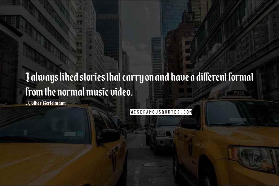 Volker Bertelmann Quotes: I always liked stories that carry on and have a different format from the normal music video.