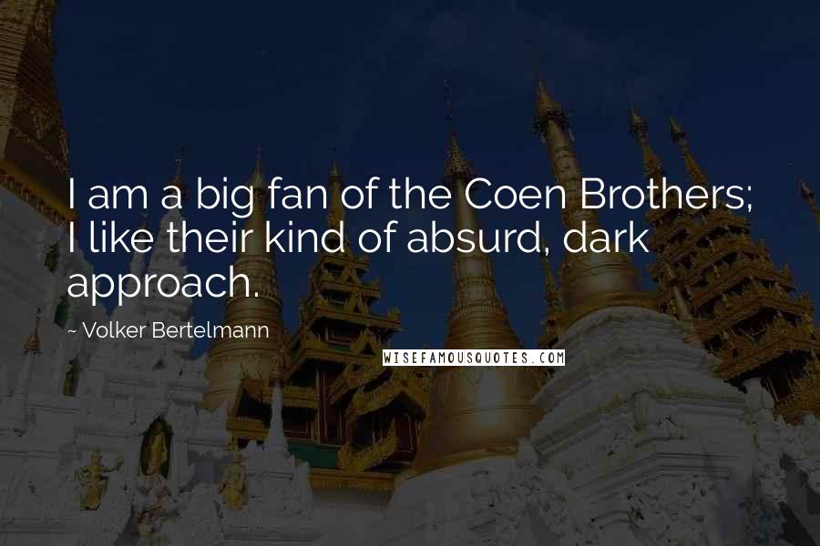 Volker Bertelmann Quotes: I am a big fan of the Coen Brothers; I like their kind of absurd, dark approach.