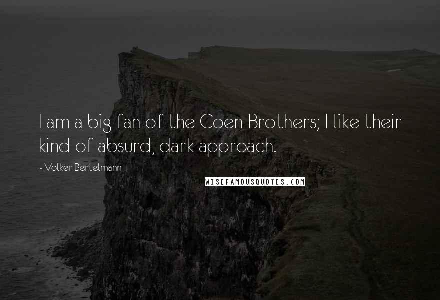 Volker Bertelmann Quotes: I am a big fan of the Coen Brothers; I like their kind of absurd, dark approach.