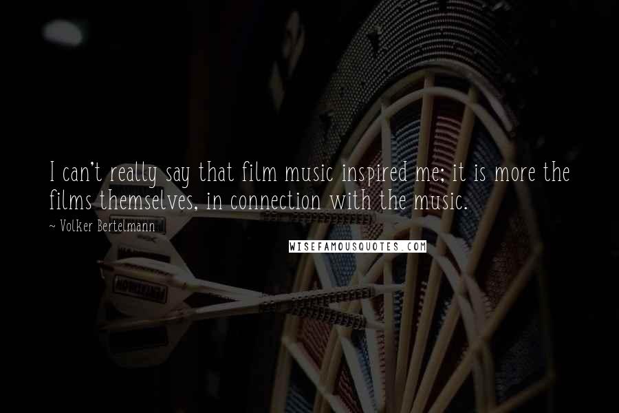Volker Bertelmann Quotes: I can't really say that film music inspired me; it is more the films themselves, in connection with the music.
