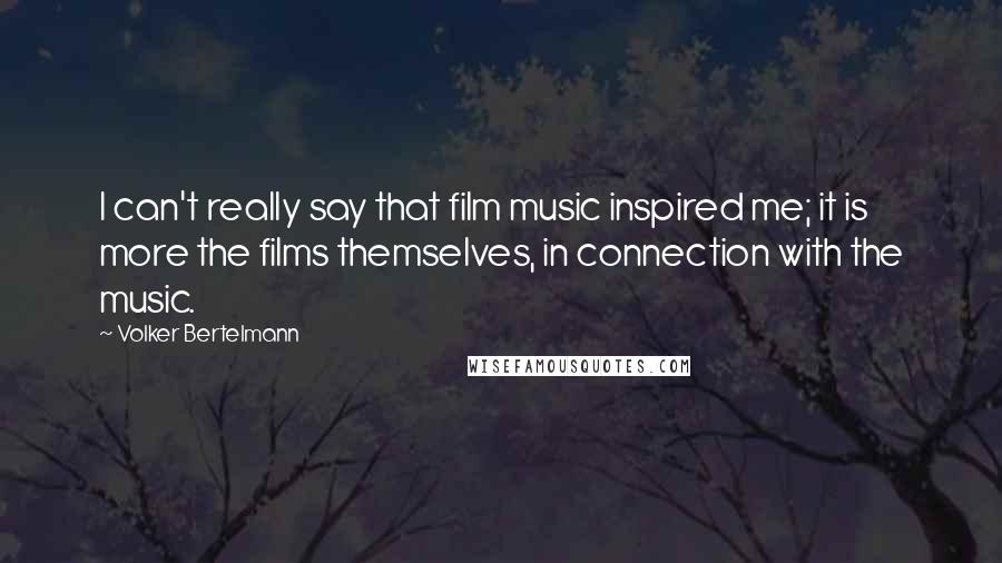 Volker Bertelmann Quotes: I can't really say that film music inspired me; it is more the films themselves, in connection with the music.