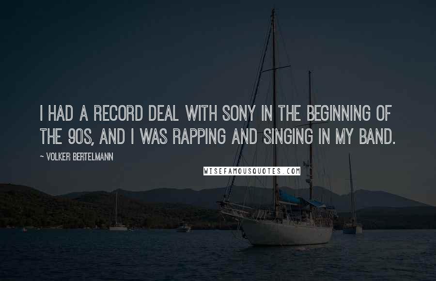Volker Bertelmann Quotes: I had a record deal with Sony in the beginning of the 90s, and I was rapping and singing in my band.