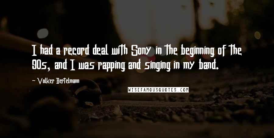Volker Bertelmann Quotes: I had a record deal with Sony in the beginning of the 90s, and I was rapping and singing in my band.