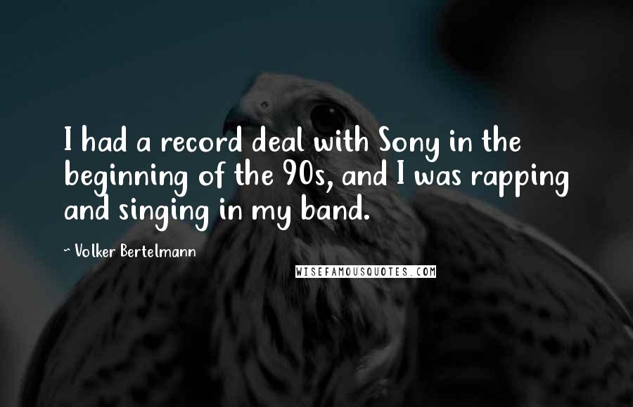Volker Bertelmann Quotes: I had a record deal with Sony in the beginning of the 90s, and I was rapping and singing in my band.