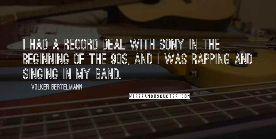 Volker Bertelmann Quotes: I had a record deal with Sony in the beginning of the 90s, and I was rapping and singing in my band.