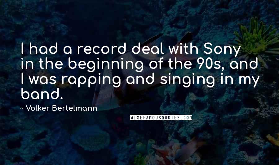 Volker Bertelmann Quotes: I had a record deal with Sony in the beginning of the 90s, and I was rapping and singing in my band.