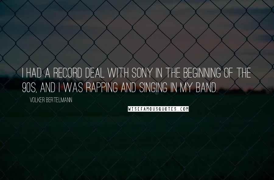 Volker Bertelmann Quotes: I had a record deal with Sony in the beginning of the 90s, and I was rapping and singing in my band.