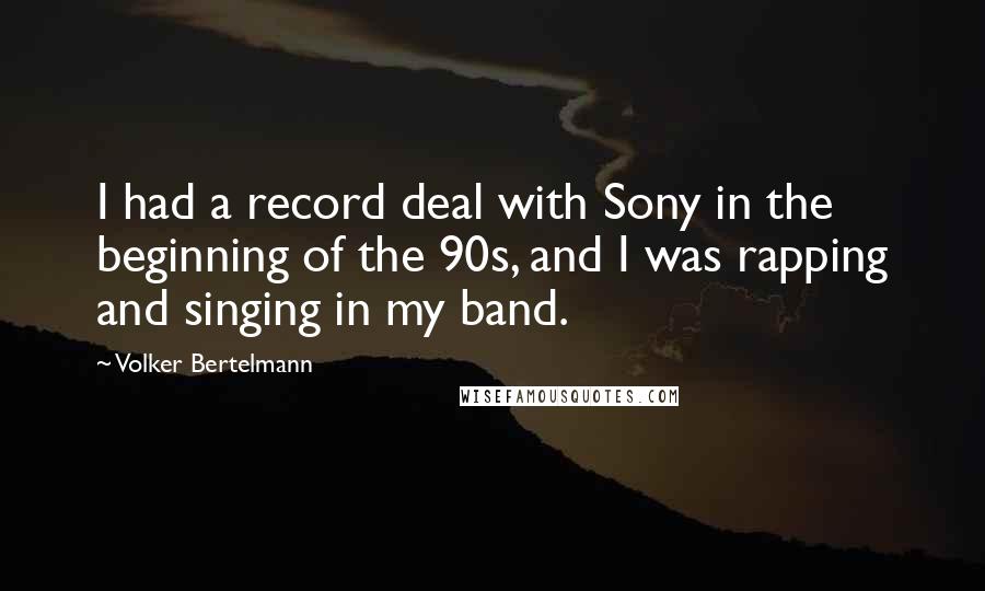 Volker Bertelmann Quotes: I had a record deal with Sony in the beginning of the 90s, and I was rapping and singing in my band.