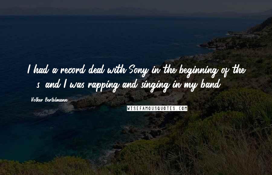 Volker Bertelmann Quotes: I had a record deal with Sony in the beginning of the 90s, and I was rapping and singing in my band.