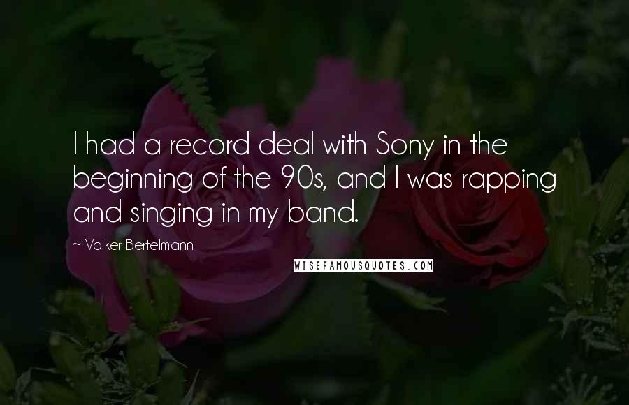 Volker Bertelmann Quotes: I had a record deal with Sony in the beginning of the 90s, and I was rapping and singing in my band.