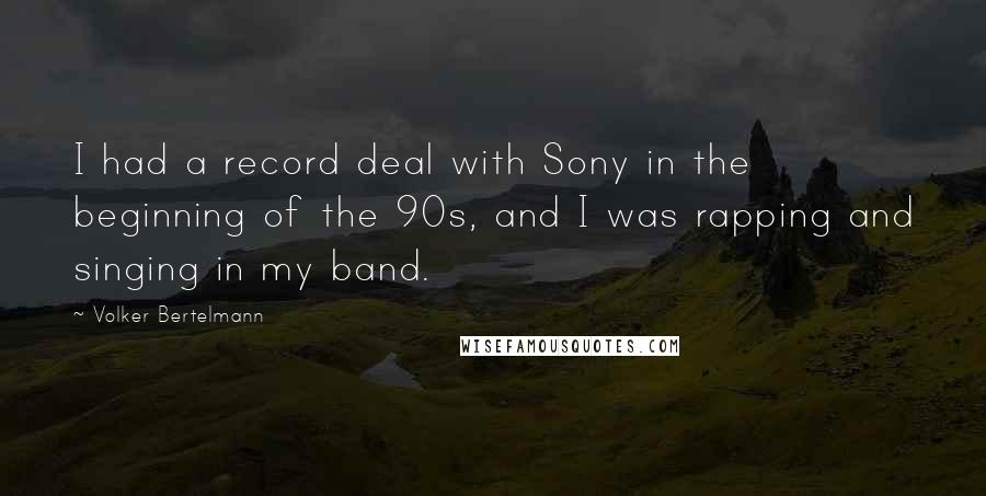 Volker Bertelmann Quotes: I had a record deal with Sony in the beginning of the 90s, and I was rapping and singing in my band.