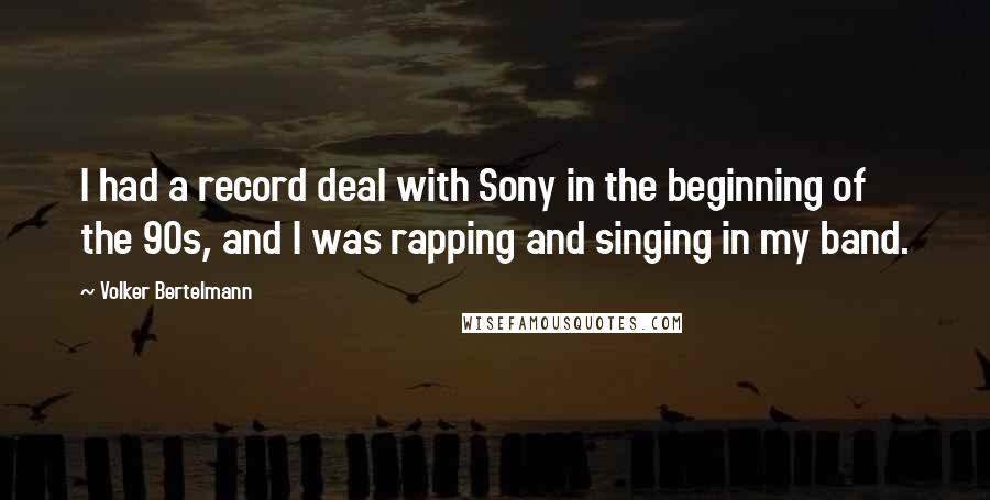 Volker Bertelmann Quotes: I had a record deal with Sony in the beginning of the 90s, and I was rapping and singing in my band.