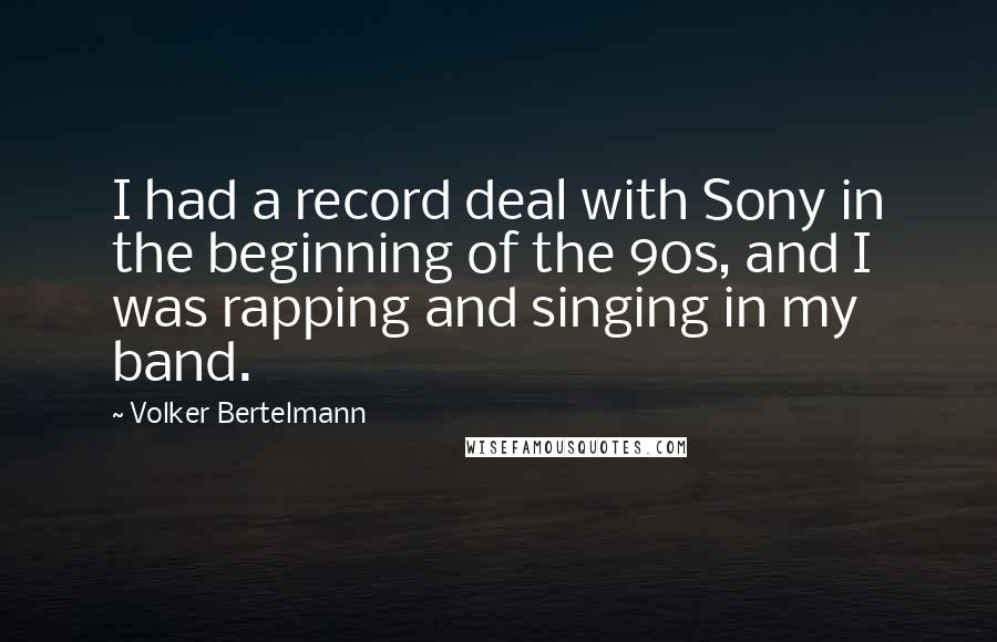 Volker Bertelmann Quotes: I had a record deal with Sony in the beginning of the 90s, and I was rapping and singing in my band.