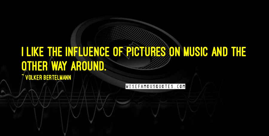 Volker Bertelmann Quotes: I like the influence of pictures on music and the other way around.