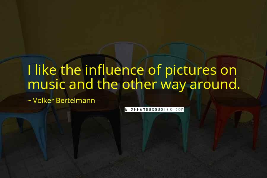 Volker Bertelmann Quotes: I like the influence of pictures on music and the other way around.