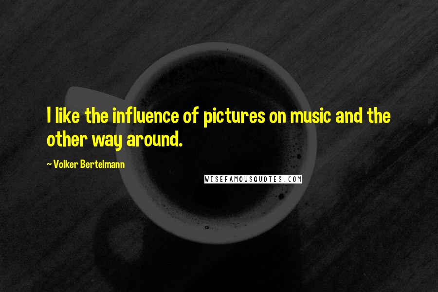 Volker Bertelmann Quotes: I like the influence of pictures on music and the other way around.