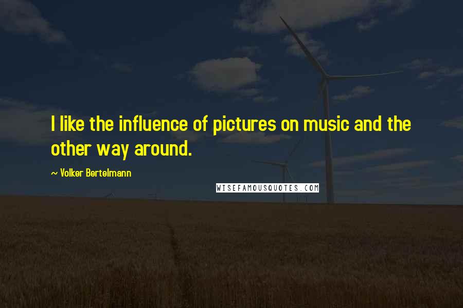 Volker Bertelmann Quotes: I like the influence of pictures on music and the other way around.