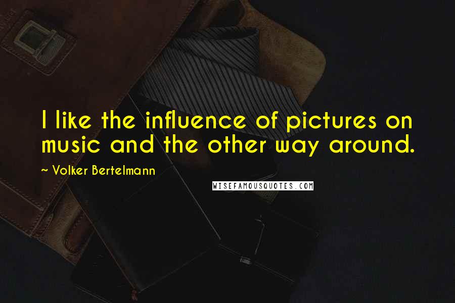 Volker Bertelmann Quotes: I like the influence of pictures on music and the other way around.