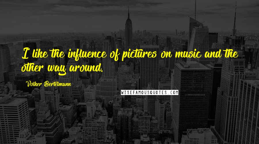 Volker Bertelmann Quotes: I like the influence of pictures on music and the other way around.