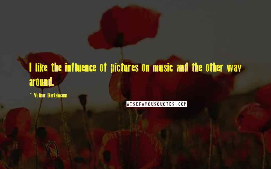 Volker Bertelmann Quotes: I like the influence of pictures on music and the other way around.