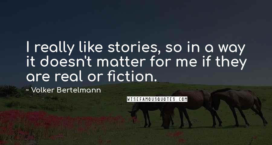 Volker Bertelmann Quotes: I really like stories, so in a way it doesn't matter for me if they are real or fiction.