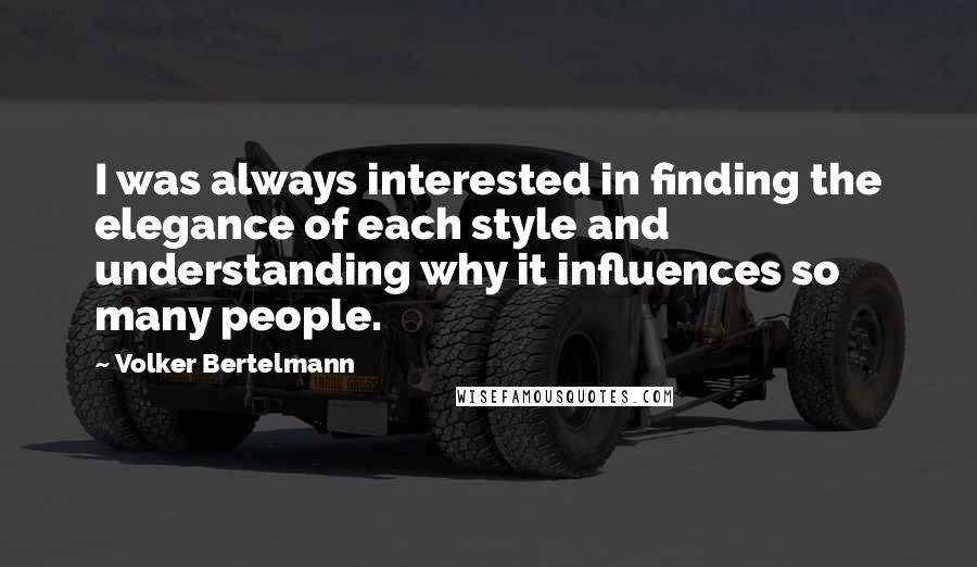 Volker Bertelmann Quotes: I was always interested in finding the elegance of each style and understanding why it influences so many people.