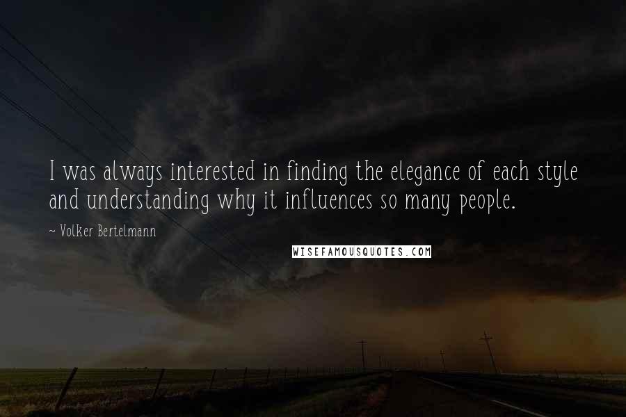 Volker Bertelmann Quotes: I was always interested in finding the elegance of each style and understanding why it influences so many people.