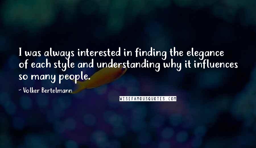 Volker Bertelmann Quotes: I was always interested in finding the elegance of each style and understanding why it influences so many people.