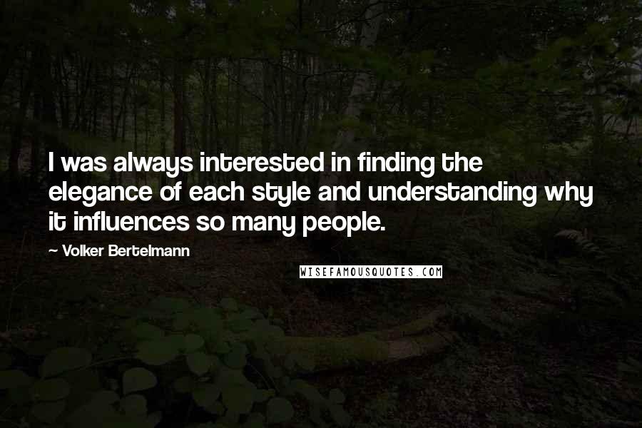 Volker Bertelmann Quotes: I was always interested in finding the elegance of each style and understanding why it influences so many people.