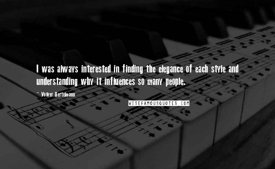 Volker Bertelmann Quotes: I was always interested in finding the elegance of each style and understanding why it influences so many people.