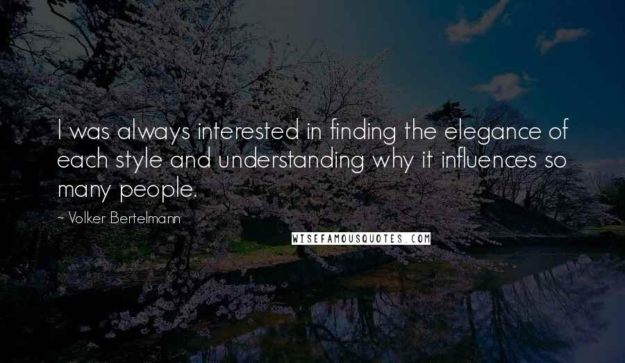 Volker Bertelmann Quotes: I was always interested in finding the elegance of each style and understanding why it influences so many people.