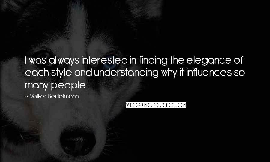 Volker Bertelmann Quotes: I was always interested in finding the elegance of each style and understanding why it influences so many people.