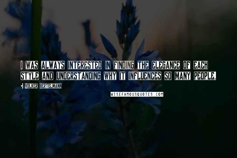 Volker Bertelmann Quotes: I was always interested in finding the elegance of each style and understanding why it influences so many people.