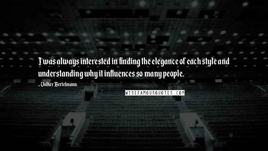 Volker Bertelmann Quotes: I was always interested in finding the elegance of each style and understanding why it influences so many people.